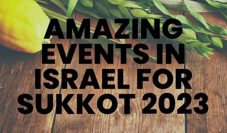 Amazing Events in Israel for Sukkot 2023